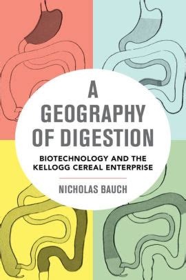 A Geography of Digestion Biotechnology and the Kellogg Cereal Enterprise