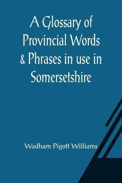 A Glossary of Provincial Words Phrases in use in Somersetshire