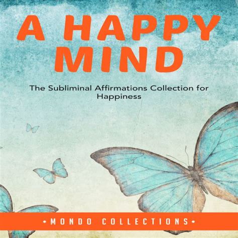 A Happy Mind The Subliminal Affirmations Collection for Happiness