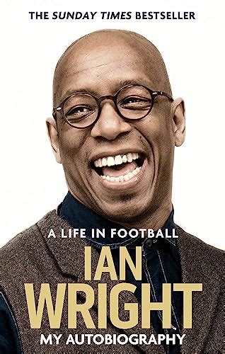 A Life in Football: My Autobiography by Ian Wright Goodreads