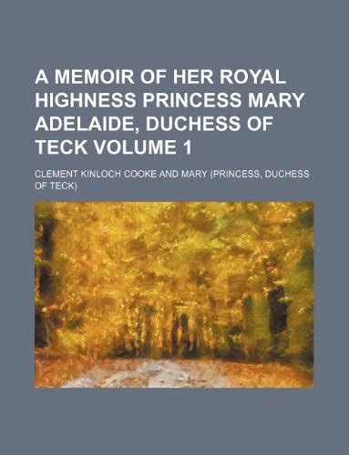 A Memoir Of Her Royal Highness Princess Mary Adelaide, …