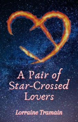 A Pair of Star-Crossed Lovers - Lorraine Tramain - Wattpad