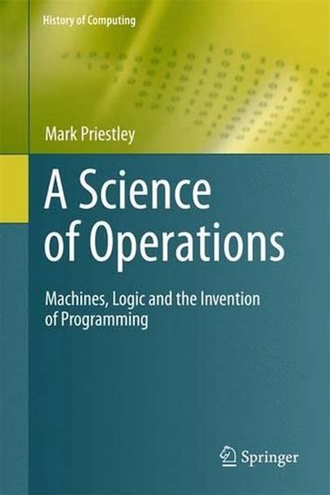 A Science Of Operations Machines Logic And The Invention Of Programming