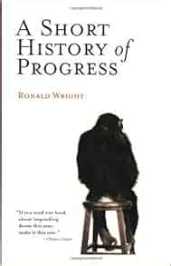 A Short History of Progress by Ronald Wright - Goodreads