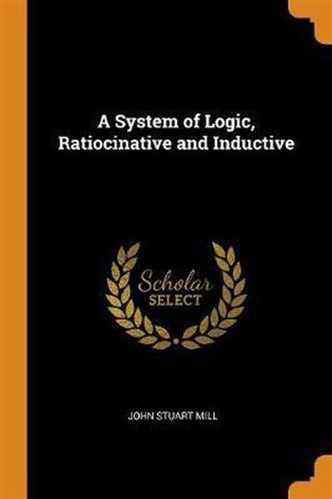 A System Of Logic Ratiocinative And Inductive