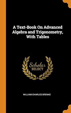 A Text Book On Advanced Algebra And Trigonometry With Tables