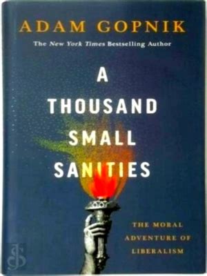 A Thousand Small Sanities: The Moral Adventure of Liberalism by …