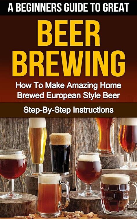 A beginners guide to great beer brewing how to make amazing home brewed european style beer step by step instructions. - Hp photosmart c7280 manual paper feed.