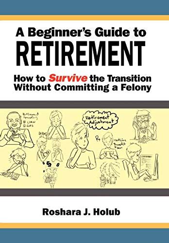 A beginners guide to retirement how to survive the transition without committing a felony english edition. - Internationales handbuch für lkw - aufbauhersteller.