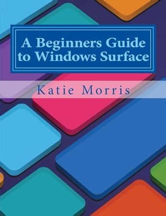A beginners guide to windows surface the unofficial guide to using the windows surface and windows 8 rt os. - Unser lehrbuch fu r sprachu bungen.