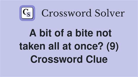 A bit of a bite not taken all at once? (9) Crossword Clue