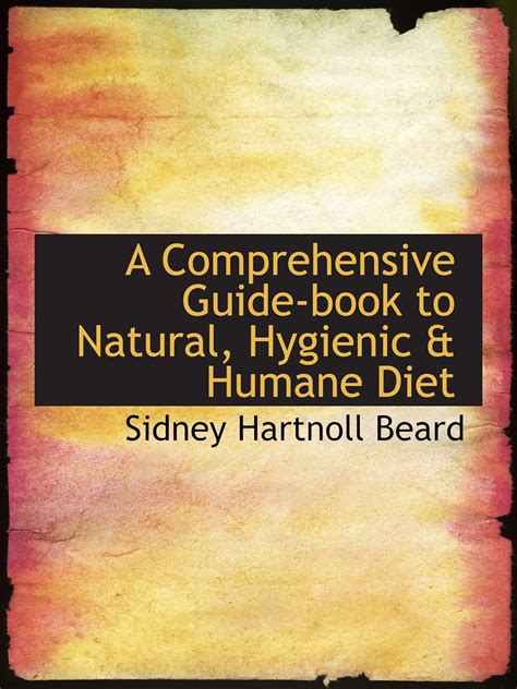 A comprehensive guide book to natural hygienic humane diet by sidney hartnoll beard. - Pennsylvanias covered bridges a complete guide.