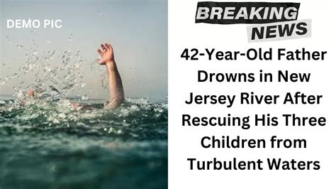 A father rescued his 3 children from a New Jersey river before drowning