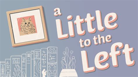 A little to the left online. Keep an eye out for the mischievous cat! Sort, stack, and organize household objects into just the right spot in A Little to the Left, a tidy puzzle game with a mischievous cat who likes to shake ... 