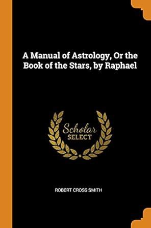 A manual of astrology or the book of the stars by raphael by. - Mary berry chocolate and beetroot cake.