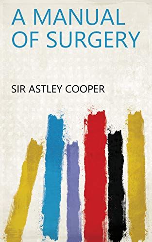 A manual of surgery by sir astley cooper. - Fundamental of particle technology solution manual.
