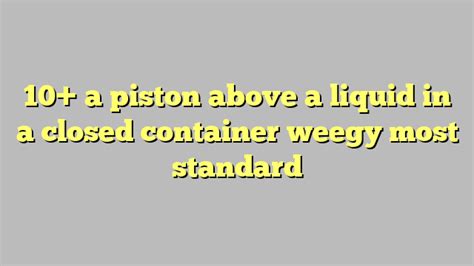 A piston above a liquid in a closed container has an area of 1m2. The piston carries a load of 350 kg. The external pressure on the upper surface of the LIQUID will be 3.43 kPa.. 