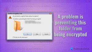 A problem is preventing this folder from being encrypted.  To resolve these is...