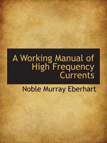 A working manual of high frequency currents classic reprint by noble m eberhart. - Search the scriptures a three year daily devotional guide to.