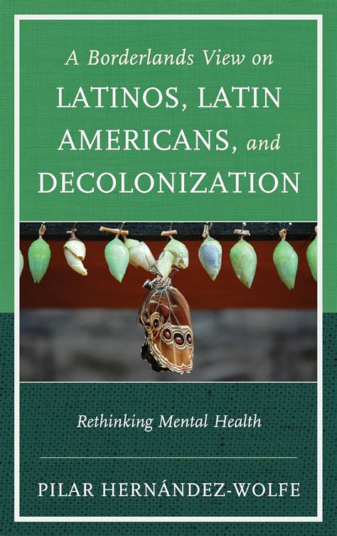 Read A Borderlands View On Latinos Latin Americans And Decolonization Rethinking Mental Health By Pilar Hernndezwolfe