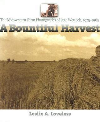 Full Download A Bountiful Harvest The Midwestern Farm Photographs Of Pete Wettach 19251965 By Leslie A Loveless