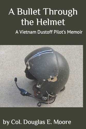 Read A Bullet Through The Helmet A Vietnam Dustoff Pilots Memoir By Col Douglas E Moore