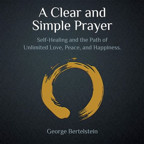 Read A Clear And Simple Prayer Selfhealing And The Path Of Unlimited Love Peace And Happiness By George Bertelstein
