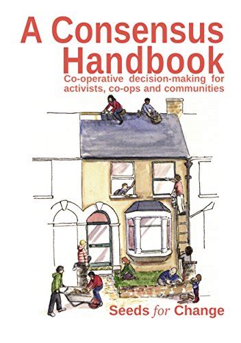 Read Online A Consensus Handbook Cooperative Decisionmaking For Activists Coops And Communities By Seeds For Change