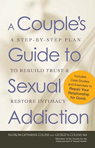 Read Online A Couples Guide To Sexual Addiction A Stepbystep Plan To Rebuild Trust And Restore Intimacy By Paldrom Catharine Collins