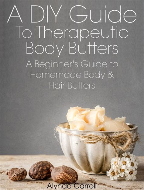 Read Online A Diy Guide To Therapeutic Body Butters A Beginners Guide To Homemade Body And Hair Butters The Art Of The Bath Book 5 By Alynda Carroll