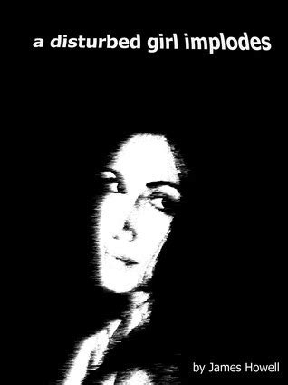 Read Online A Disturbed Girl Implodes By James   Howell