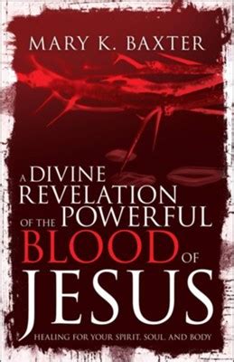 Read A Divine Revelation Of The Powerful Blood Of Jesus Healing For Your Spirit Soul And Body By Mary K Baxter