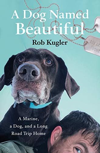 Full Download A Dog Named Beautiful A Marine A Dog And A Long Road Trip Home By Rob Kugler