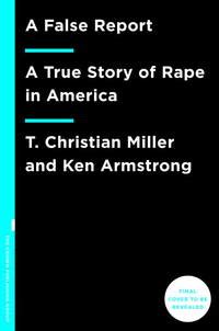 Read A False Report A True Story Of Rape In America By T Christian Miller