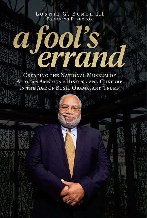 Read Online A Fools Errand Creating The National Museum Of African American History And Culture In The Age Of Bush Obama And Trump By Lonnie G Bunch Iii