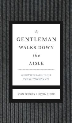 Full Download A Gentleman Walks Down The Aisle A Complete Guide To The Perfect Wedding Day By John Bridges