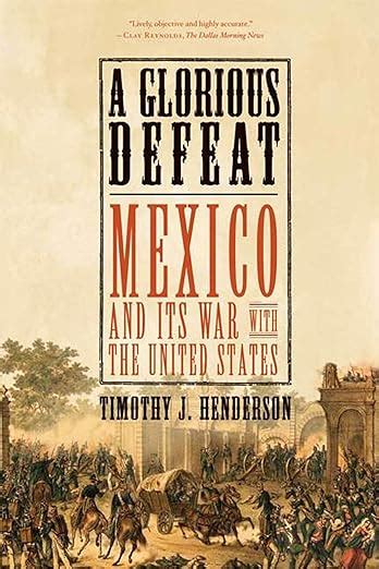 Read Online A Glorious Defeat Mexico And Its War With The United States By Timothy J Henderson