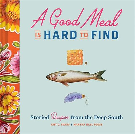 Read A Good Meal Is Hard To Find Storied Recipes From The Deep South Southern Cookbook Soul Food Cookbook By Amy C  Evans
