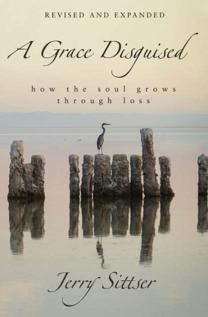 Download A Grace Disguised How The Soul Grows Through Loss By Jerry Sittser