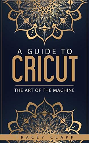 Full Download A Guide To Cricut The Art Of The Machine By Tracey Clapp