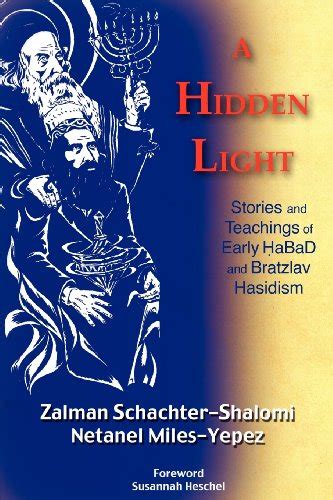 Read Online A Hidden Light Stories And Teachings Of Early Habad And Bratzlav Hasidism By Zalman Schachtershalomi