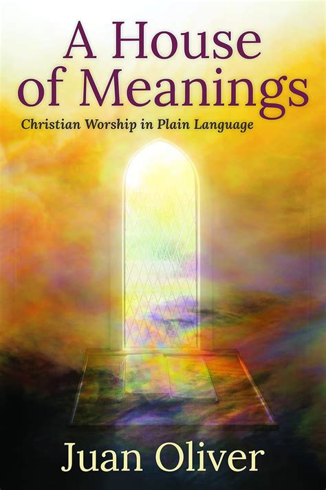 Read A House Of Meanings Christian Worship In Plain Language By Juan Oliver
