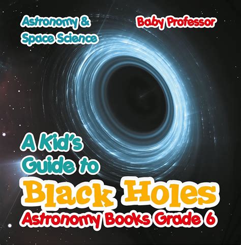 Download A Kids Guide To Black Holes Astronomy Books Grade 6  Astronomy  Space Science By Baby Professor