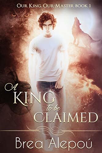 Full Download A King To Be Claimed Our King Our Master 1 By Brea Alepo