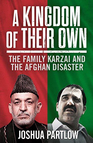 Full Download A Kingdom Of Their Own The Family Karzai And The Afghan Disaster By Joshua Partlow