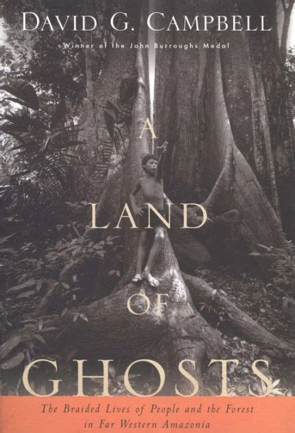 Full Download A Land Of Ghosts The Braided Lives Of People And The Forest In Far Western Amazonia By David G Campbell