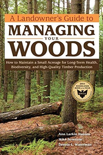 Full Download A Landowners Guide To Managing Your Woods How To Maintain A Small Acreage For Longterm Health Biodiversity And Highquality Timber Production By Anne Larkin Hansen