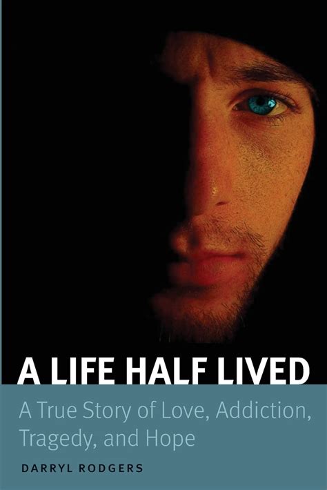 Read A Life Half Lived A True Story Of Love Addiction Tragedy And Hope By Darryl Rodgers
