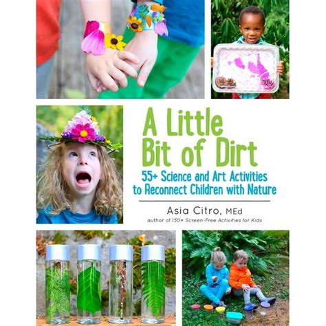Download A Little Bit Of Dirt 55 Science And Art Activities To Reconnect Children With Nature By Asia Citro