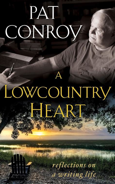 Read Online A Lowcountry Heart Reflections On A Writing Life By Pat Conroy